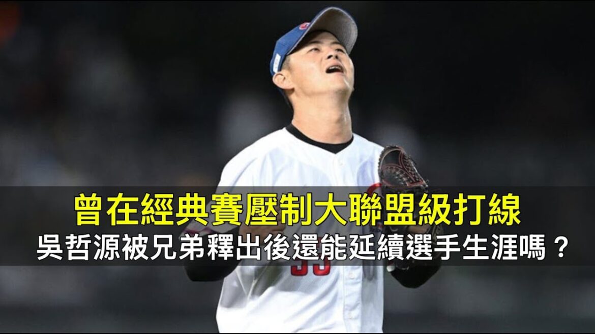 曾在經典賽壓制大聯盟級打線…吳哲源被兄弟釋出後還能延續選手生涯嗎? 曾在經典賽壓制大聯盟級打線…吳哲源被兄弟釋出後還能延續選手生涯嗎?