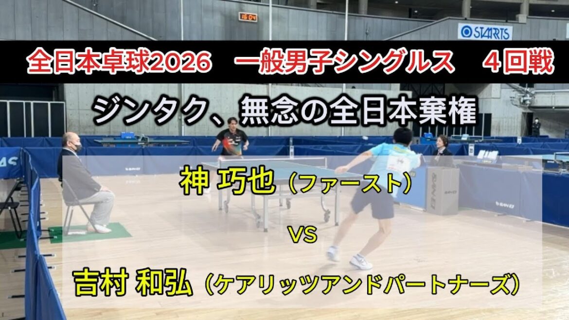 【全日本卓球2026】ジンタク、無念の棄権。　神巧也（ファースト）vs吉村 和弘（ケアリッツアンドパートナーズ）　一般男子シングルス４回戦