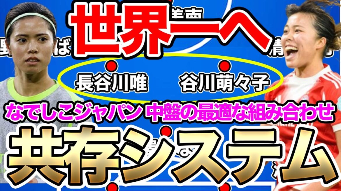 長谷川唯と谷川萌々子が共存できるフォーメーションは？ニルス・ニールセン監督が確信した共存はどうなる？アジアカップでの最適解は？