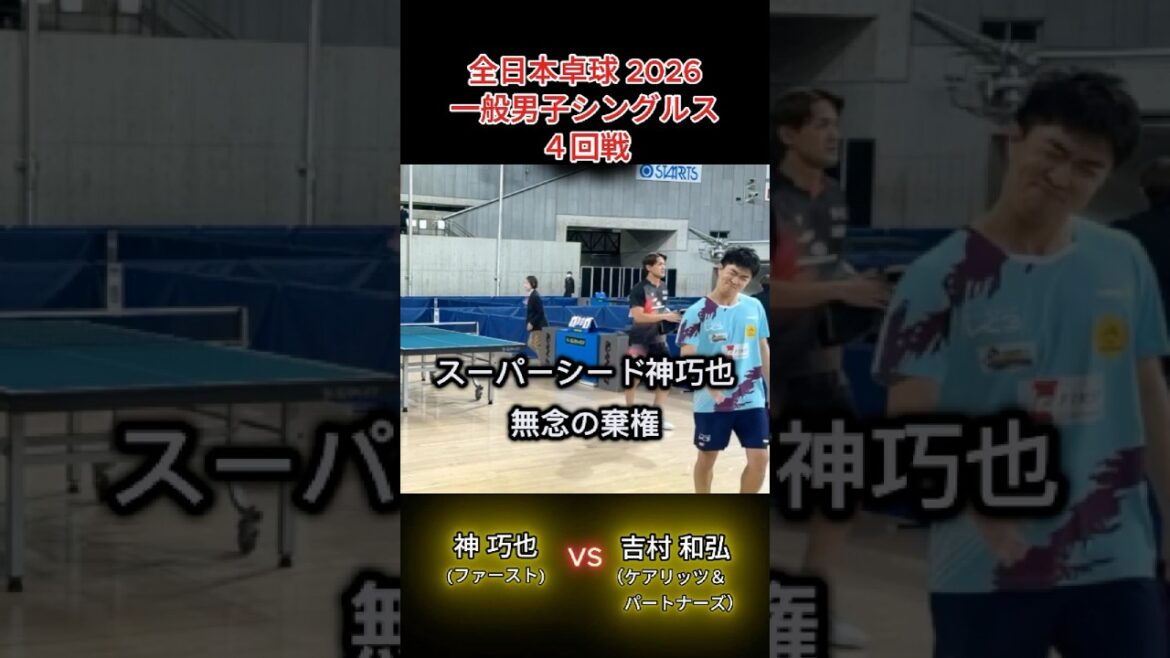 【全日本卓球2026】ジンタク、無念の棄権。　神巧也（ファースト）vs吉村 和弘（ケアリッツアンドパートナーズ）　一般男子シングルス４回戦 #全日本 #全日本卓球 #神巧也 #棄権