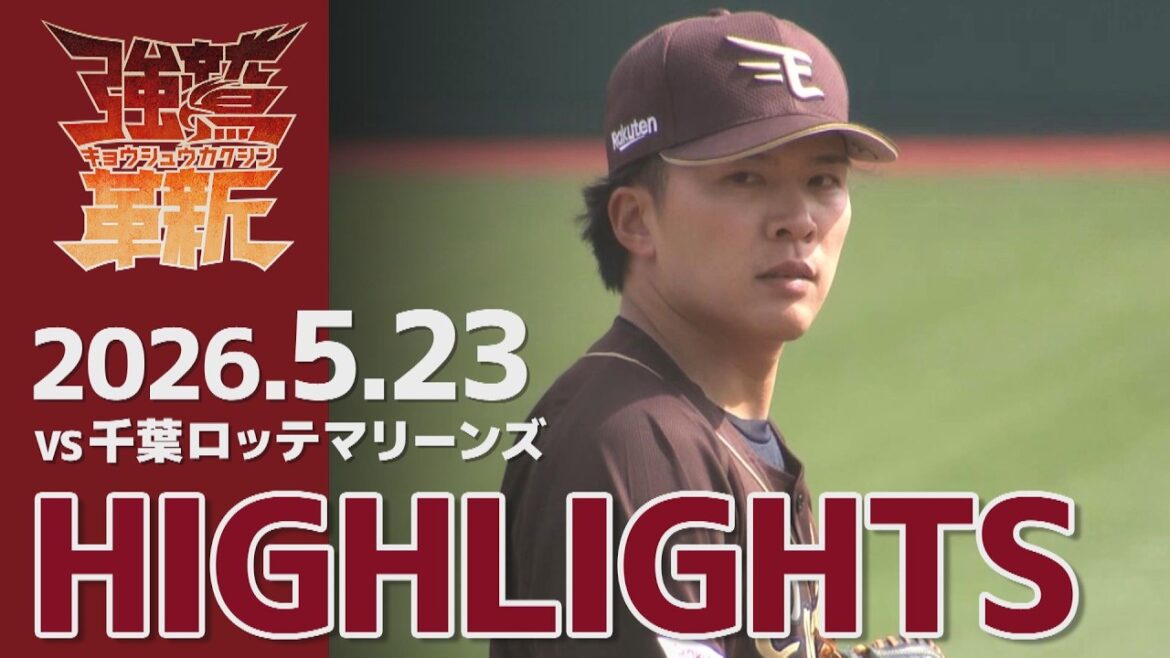 Tohoku-Rakuten-Golden-Eagles: 【2026/05/23】vs.千葉ロッテマリーンズ 7回戦 ハイライト 【2026/05/23】vs.千葉ロッテマリーンズ 7回戦 ハイライト