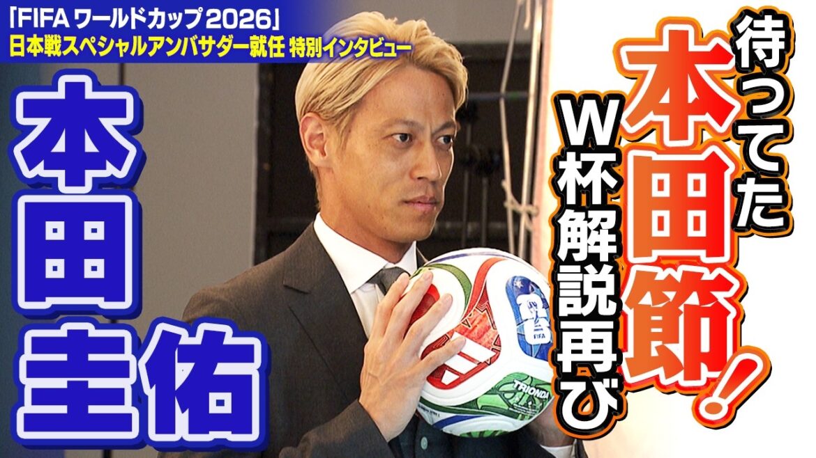 【W杯で本田節が再び!】“挑戦者”本田圭佑がFIFAワールドカップ2026日本戦スペシャルアンバサダーに就任!自分のコメントは「神のみぞ知る」|日本“W杯優勝”にも期待|日テレW杯中継チュニジア戦 【W杯で本田節が再び!】“挑戦者”本田圭佑がFIFAワールドカップ2026日本戦スペシャルアンバサダーに就任!自分のコメントは「神のみぞ知る」|日本“W杯優勝”にも期待|日テレW杯中継チュニジア戦