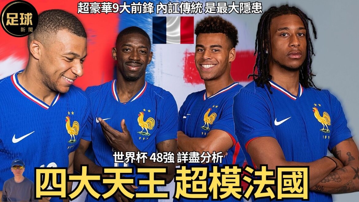 世界杯48強 Mbappe 法國隊詳盡分析 4大天王 超豪華9大前鋒 Frace 內訌傳統是最大隱患